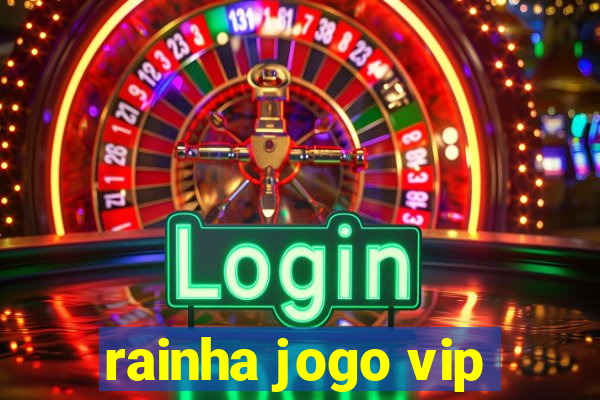 rainha jogo vip